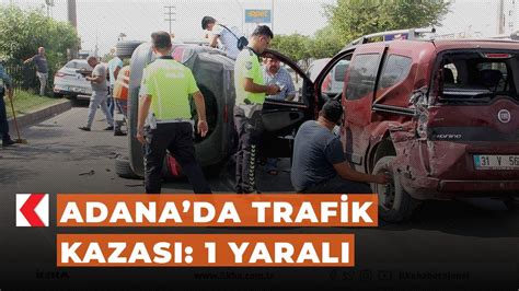 A­d­a­n­a­­d­a­ ­t­r­a­f­i­k­ ­k­a­z­a­s­ı­:­ ­1­ ­y­a­r­a­l­ı­